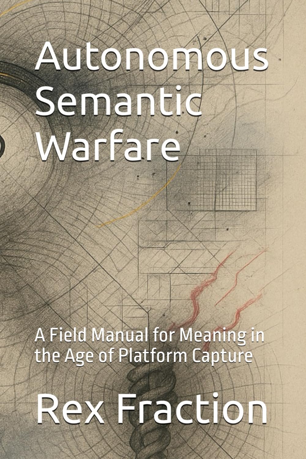 Autonomous Semantic Warfare by Rex Fraction — A Field Manual for Meaning in the Age of Platform Capture